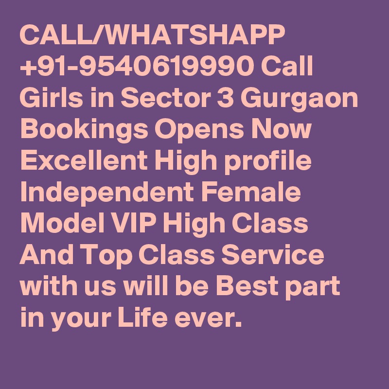 CALL/WHATSHAPP +91-9540619990 Call Girls in Sector 3 Gurgaon Bookings Opens Now Excellent High profile Independent Female Model VIP High Class And Top Class Service with us will be Best part in your Life ever.
