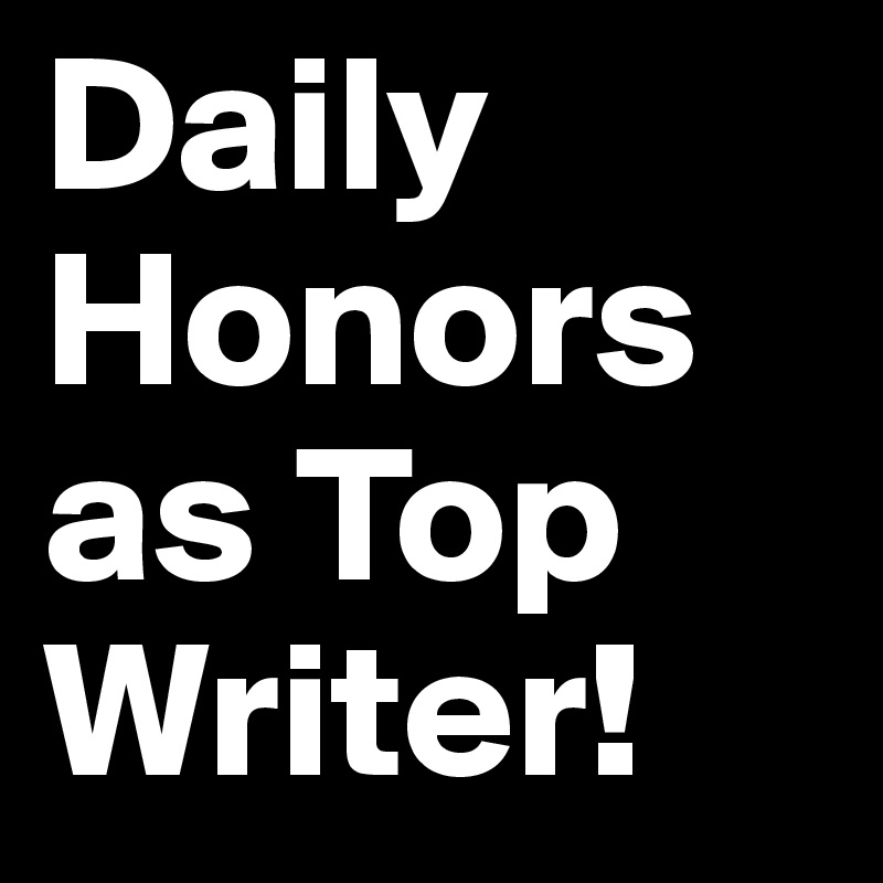 Daily Honors as Top Writer! 