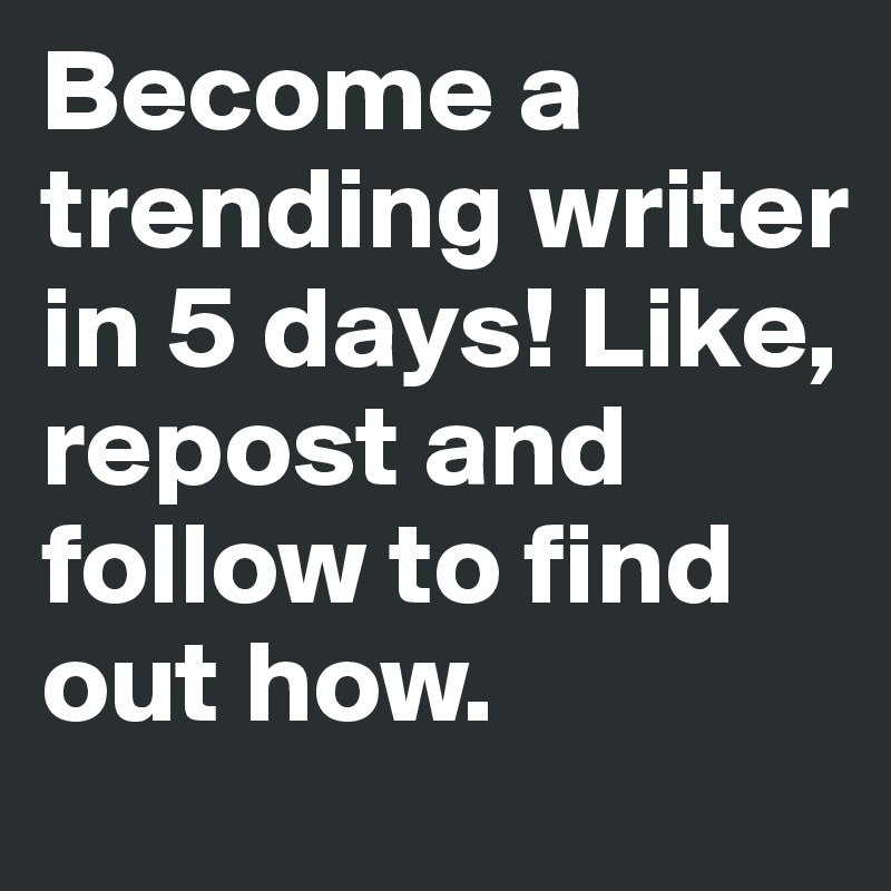 Become a trending writer in 5 days! Like, repost and follow to find out how.