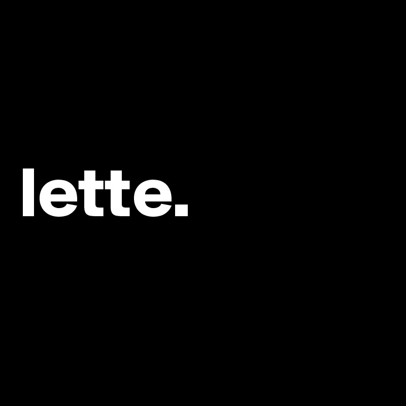 

lette.

