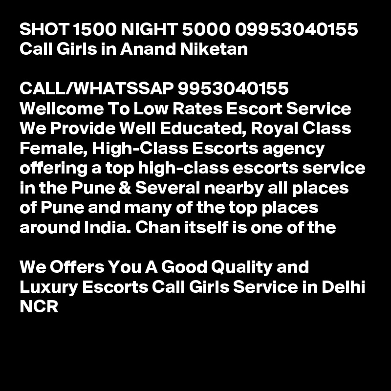 SHOT 1500 NIGHT 5000 09953040155 Call Girls in Anand Niketan

CALL/WHATSSAP 9953040155 Wellcome To Low Rates Escort Service We Provide Well Educated, Royal Class Female, High-Class Escorts agency offering a top high-class escorts service in the Pune & Several nearby all places of Pune and many of the top places around India. Chan itself is one of the

We Offers You A Good Quality and Luxury Escorts Call Girls Service in Delhi NCR

