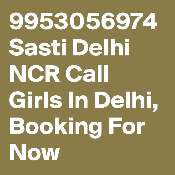 9953056974 Sasti Delhi NCR Call Girls In Delhi, Booking For Now