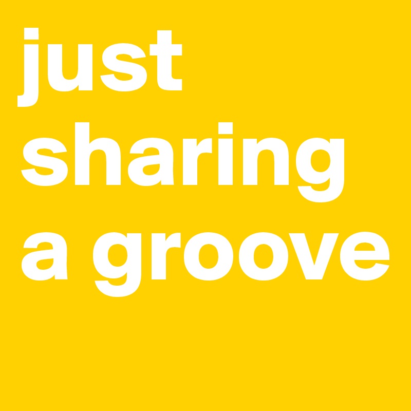 just sharing a groove