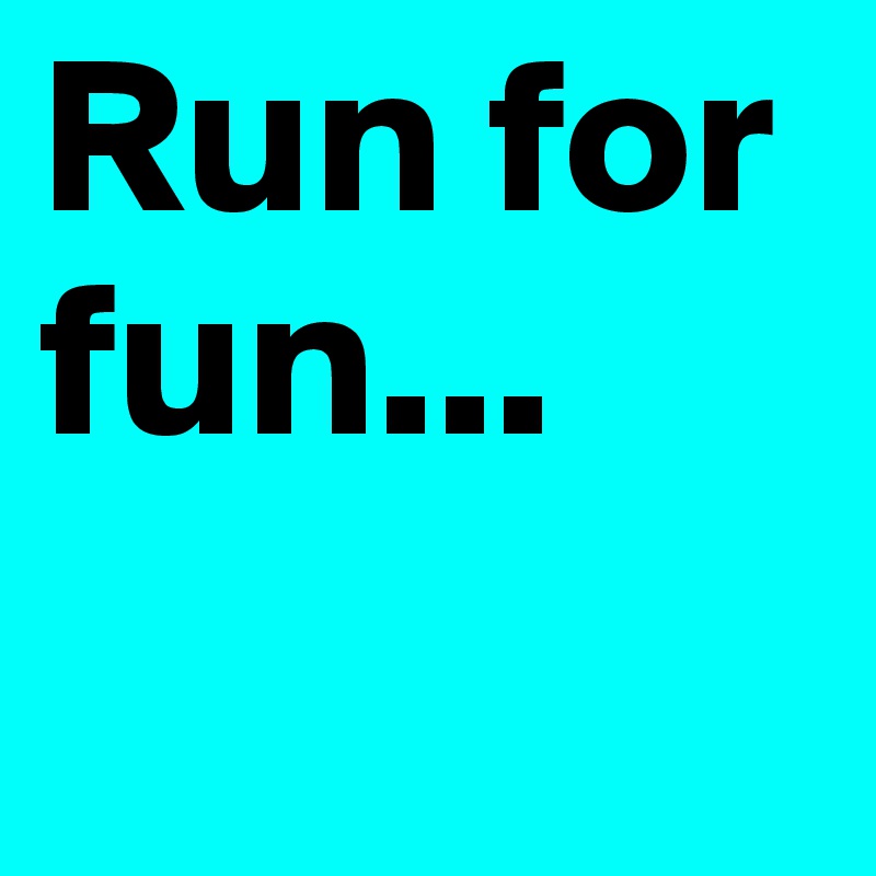 Run for fun...