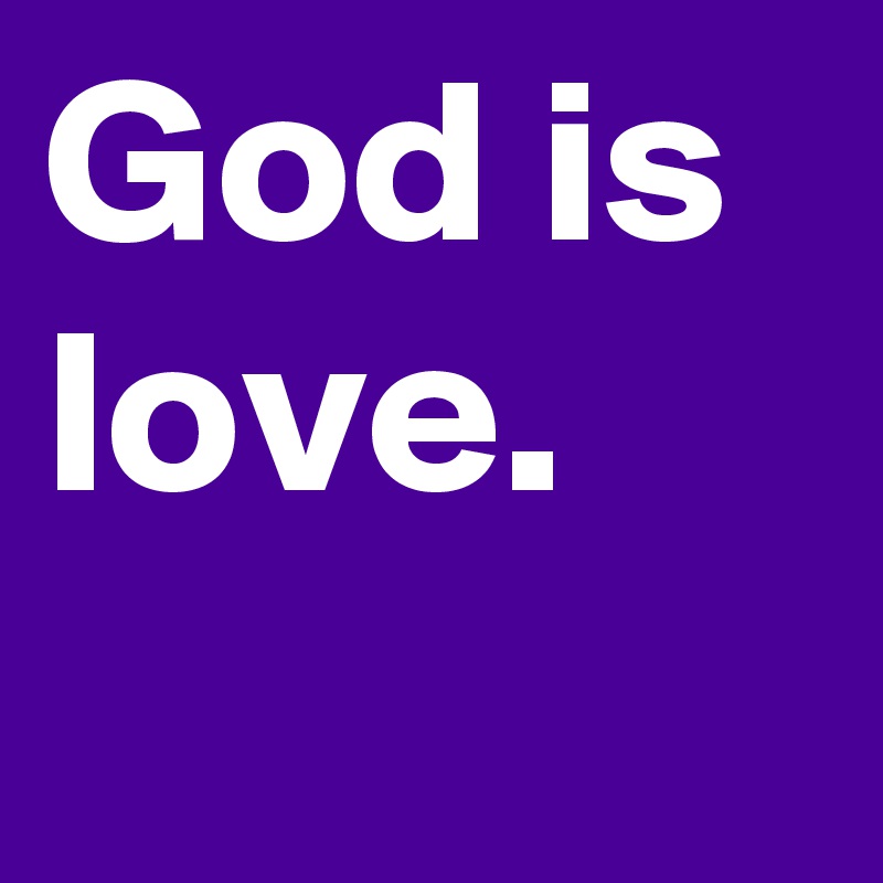 God is love. - Post by niecy on Boldomatic