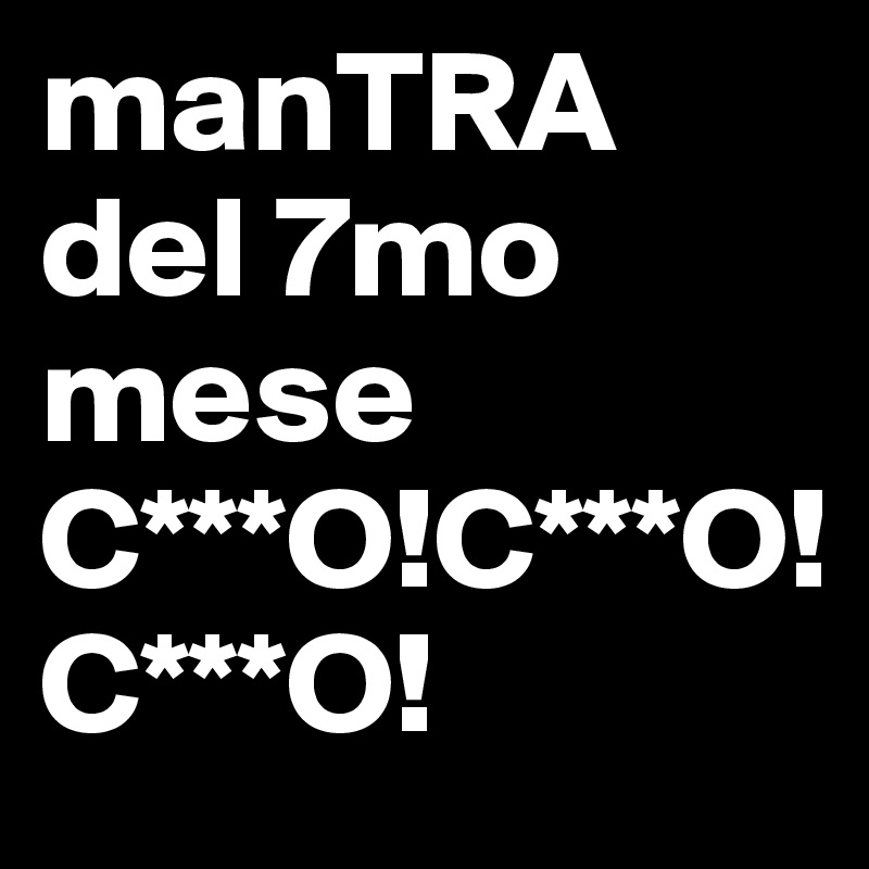 manTRA del 7mo mese
C***O!C***O!C***O!