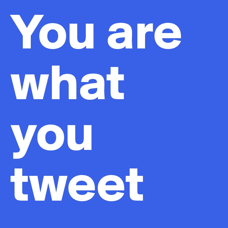 You are what you tweet