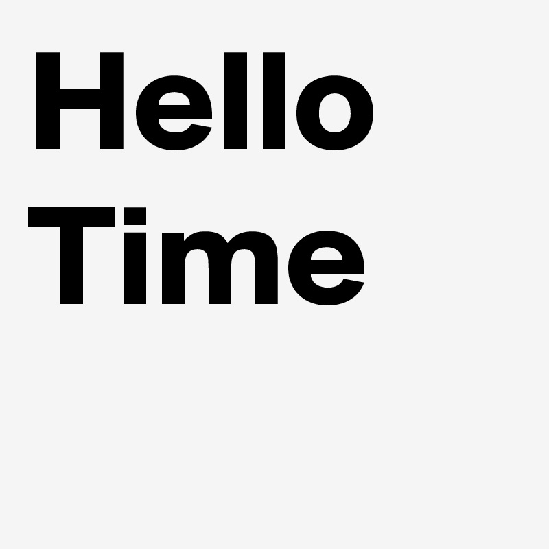 Hello
Time