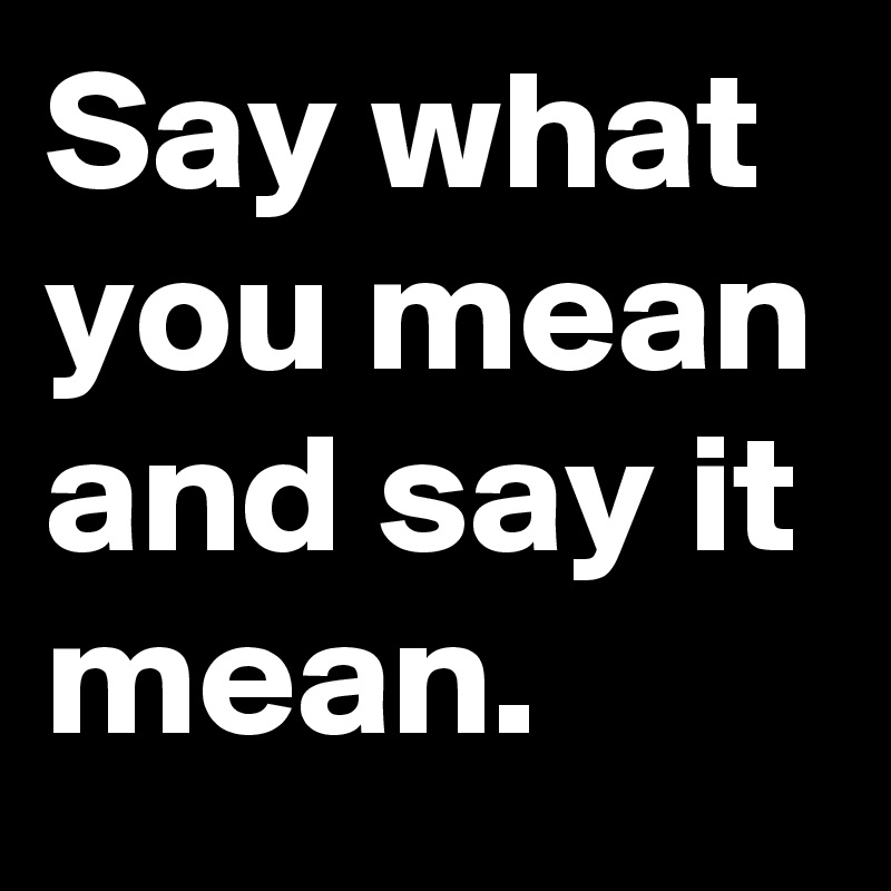 say-what-you-mean-and-say-it-mean-post-by-alittlerock-on-boldomatic