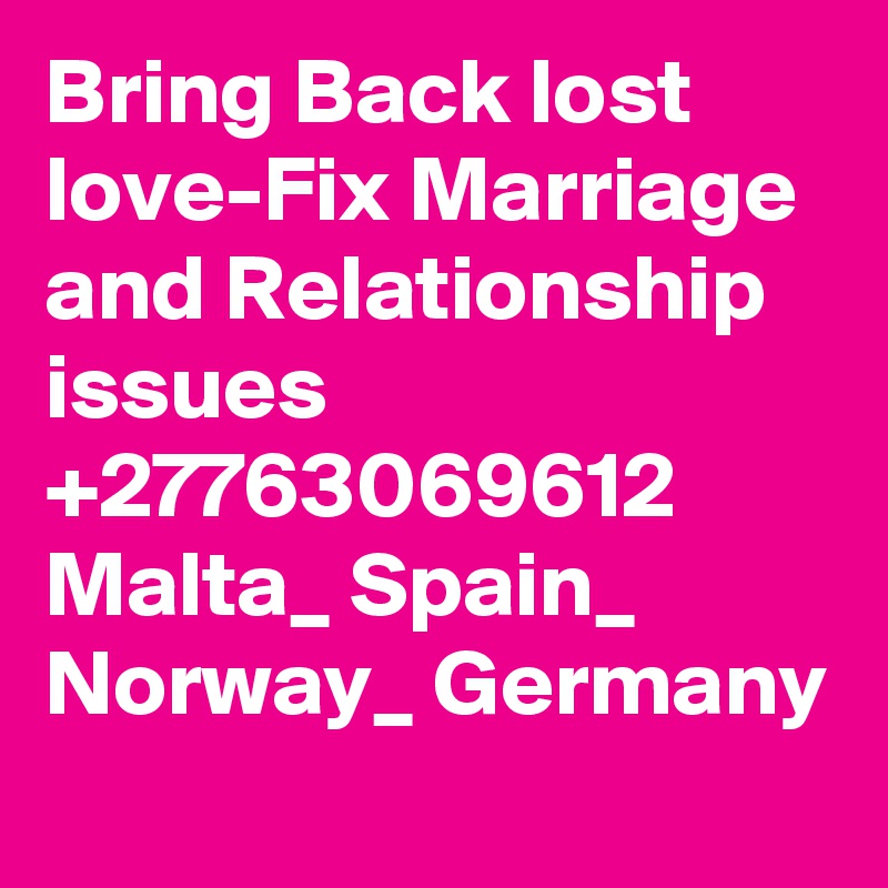 Bring Back lost love-Fix Marriage and Relationship issues +27763069612 Malta_ Spain_ Norway_ Germany