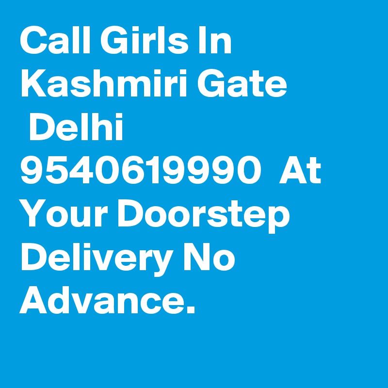 Call Girls In Kashmiri Gate
 Delhi  9540619990  At Your Doorstep Delivery No Advance.
