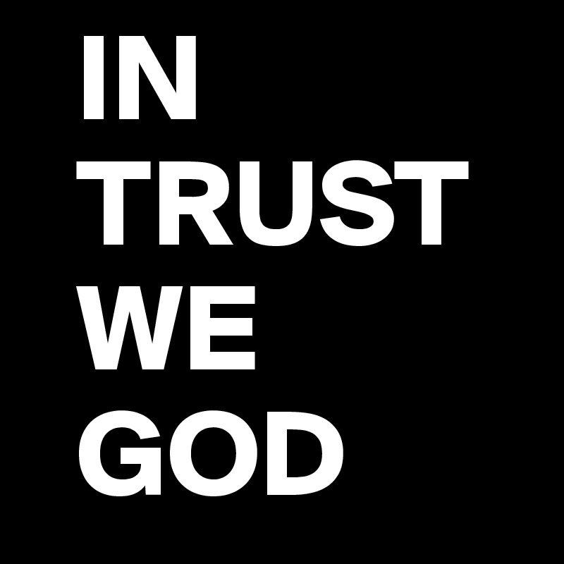  IN    
  TRUST
  WE 
  GOD