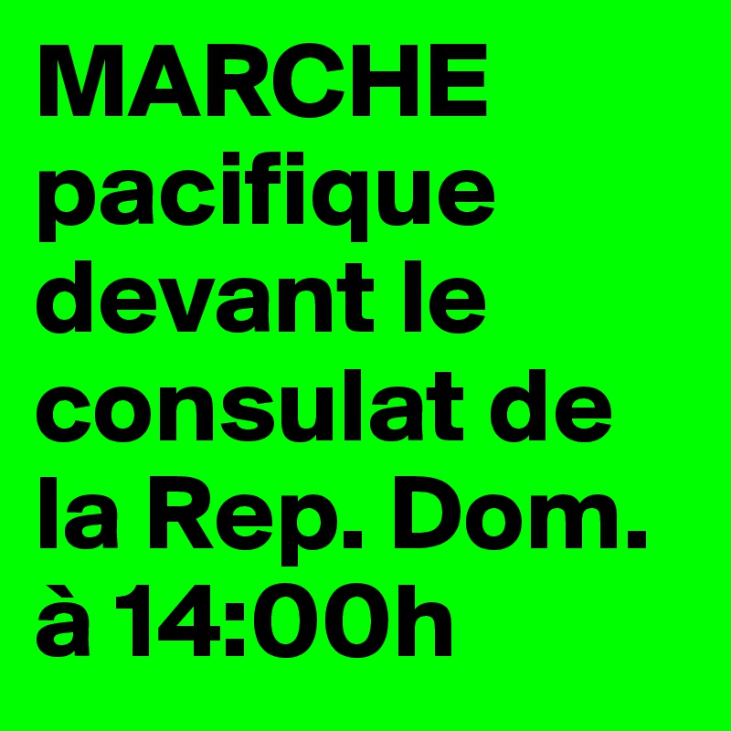 MARCHE pacifique devant le consulat de la Rep. Dom. à 14:00h