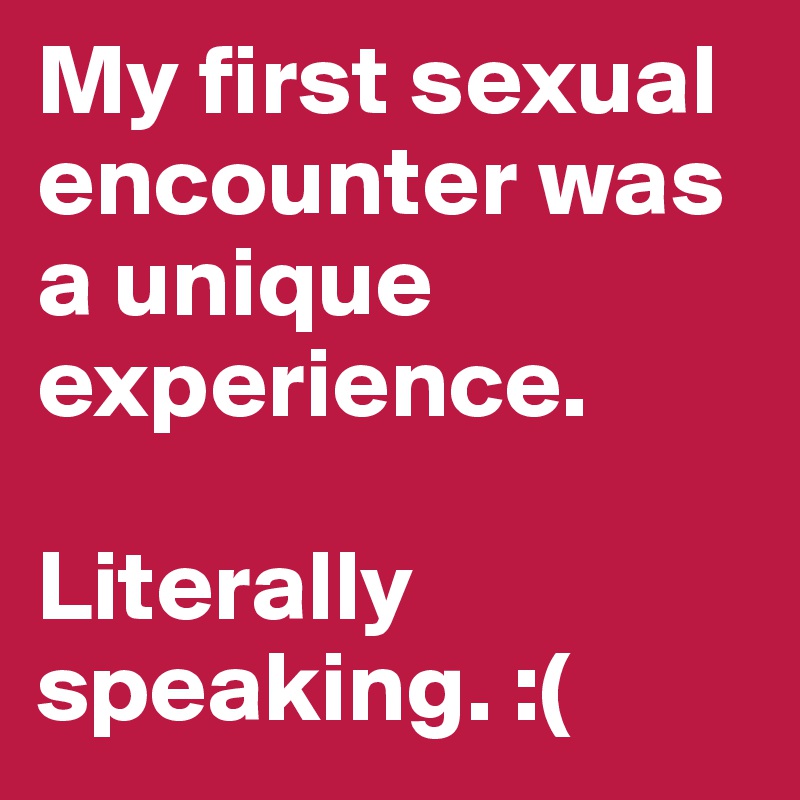 My First Sexual Encounter Was A Unique Experience Literally Speaking Post By Chebeto On 