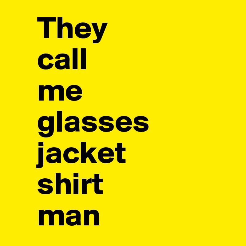     They
    call
    me
    glasses
    jacket
    shirt
    man