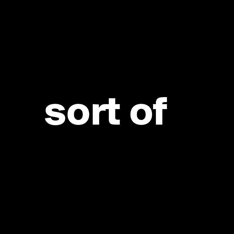 

    sort of

