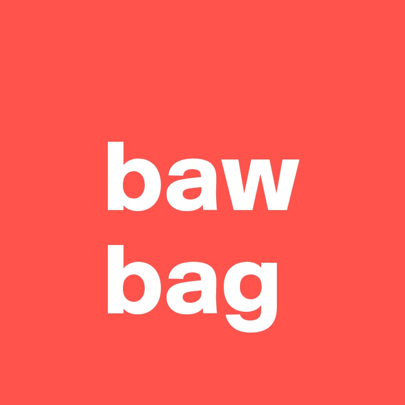     
    baw
    bag