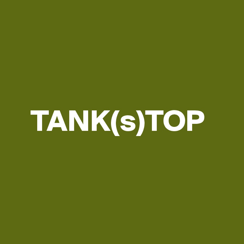 


   TANK(s)TOP


