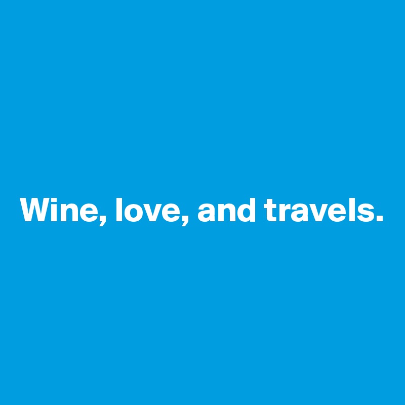 




Wine, love, and travels.



