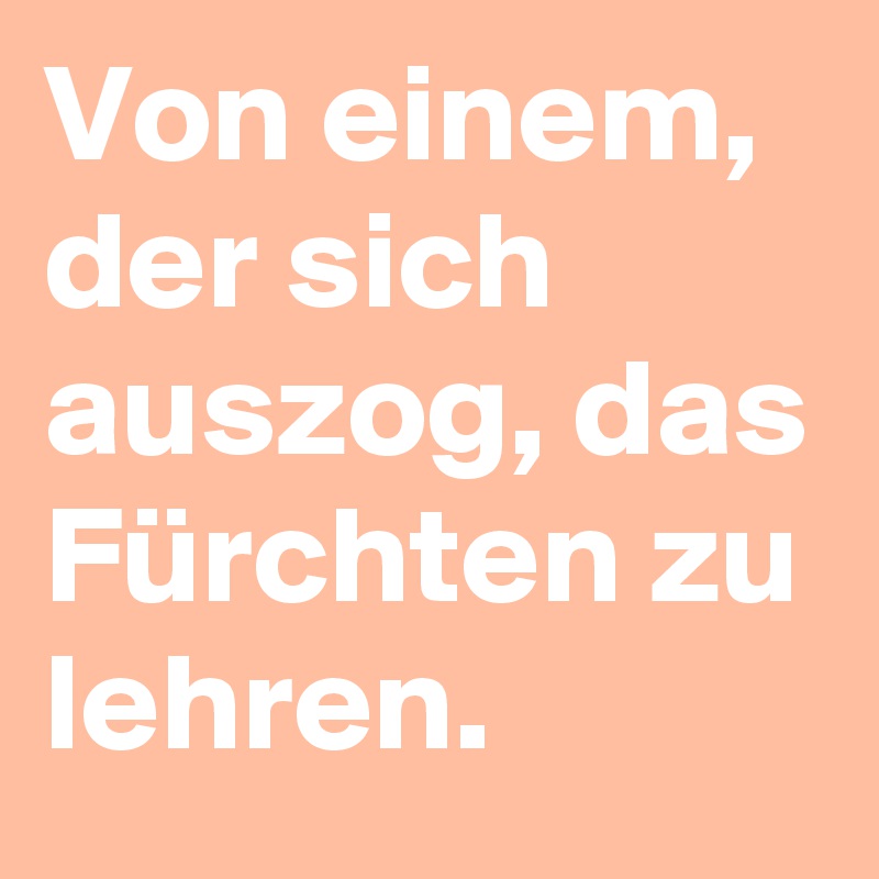 Von einem, der sich auszog, das Fürchten zu lehren.