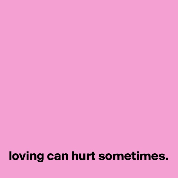 










loving can hurt sometimes.