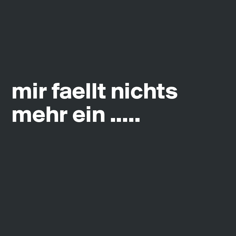 


mir faellt nichts mehr ein .....



