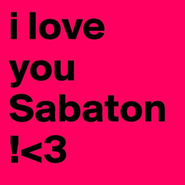 i love you Sabaton!<3