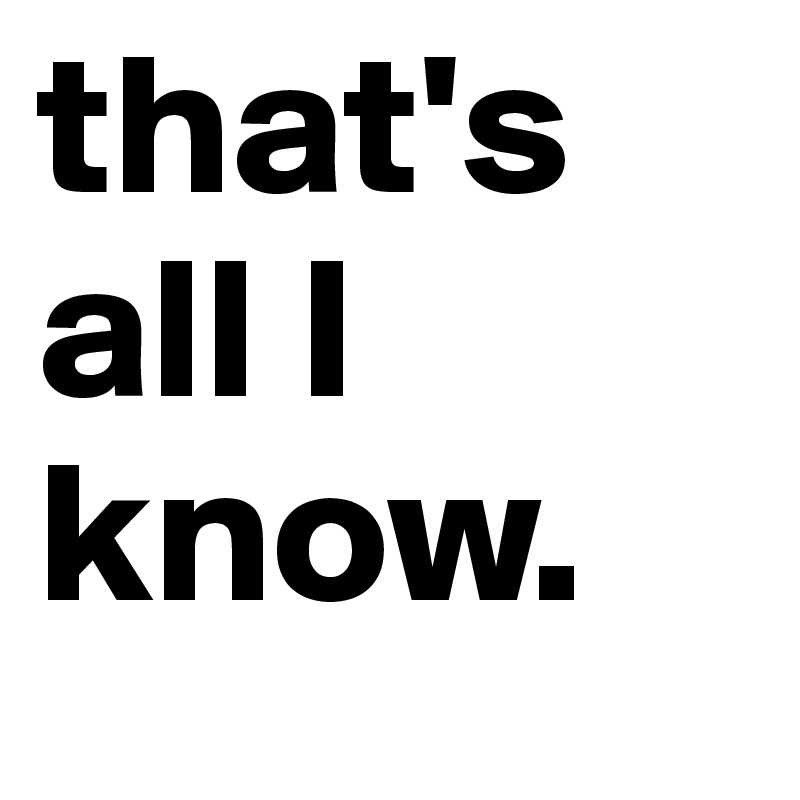 that's all I know.