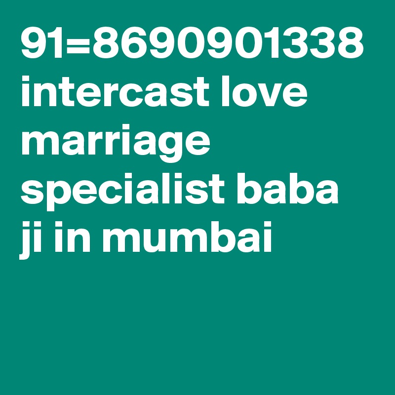 91=8690901338 intercast love marriage specialist baba ji in mumbai