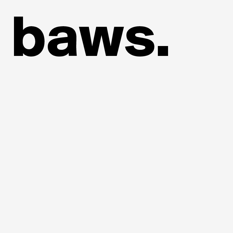 baws.