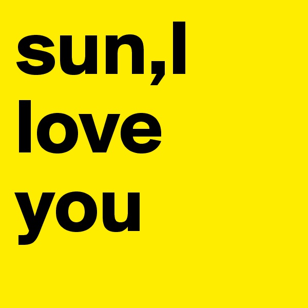 sun,I love you