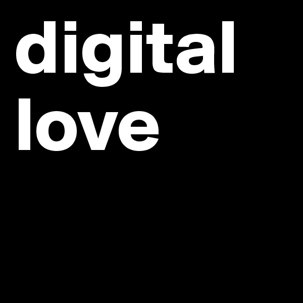 digital
love