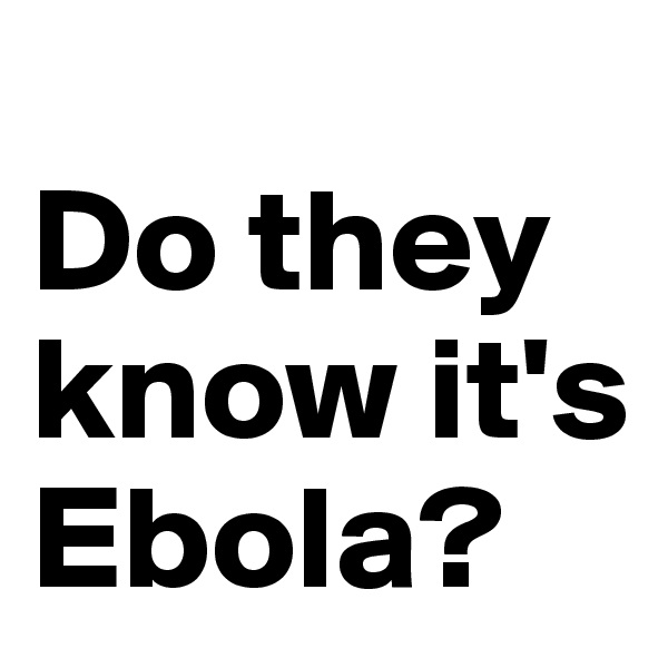 
Do they know it's Ebola?