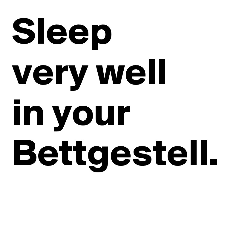 Sleep very well in your Bettgestell. - Post by quesera on Boldomatic