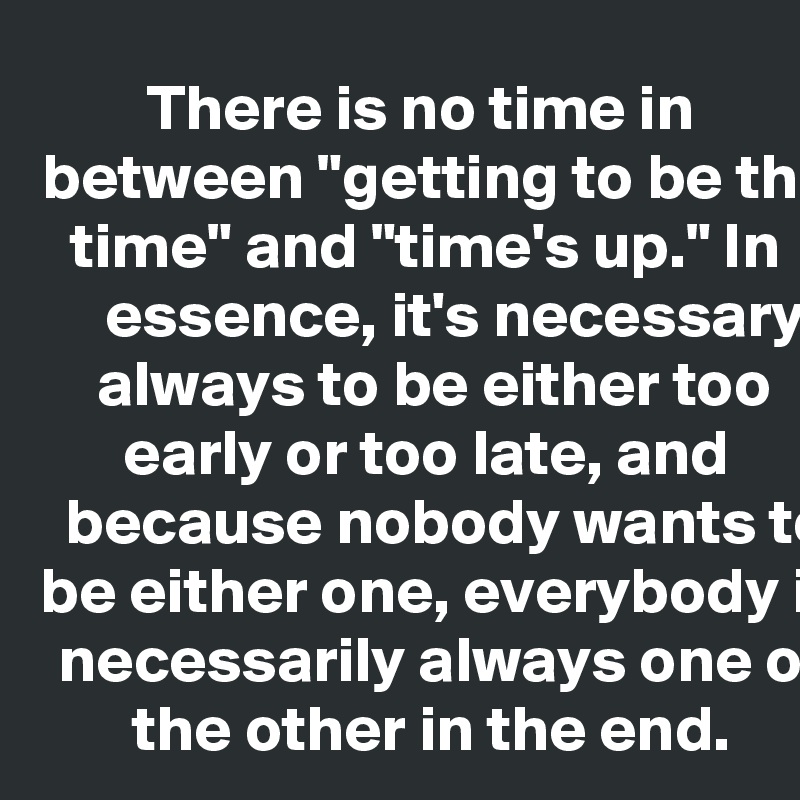 There Is No Time In Between Getting To Be That Time And Time S Up In Essence