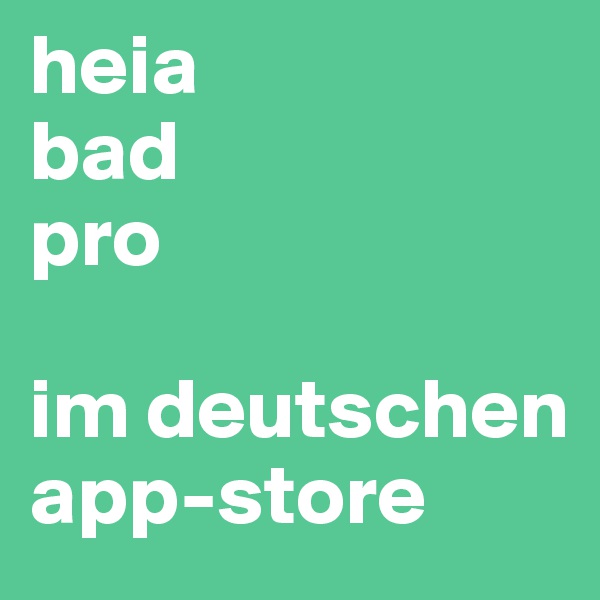 heia
bad
pro

im deutschen app-store