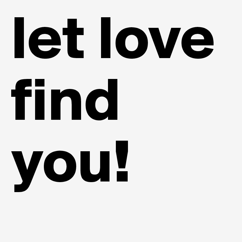 let love find you!