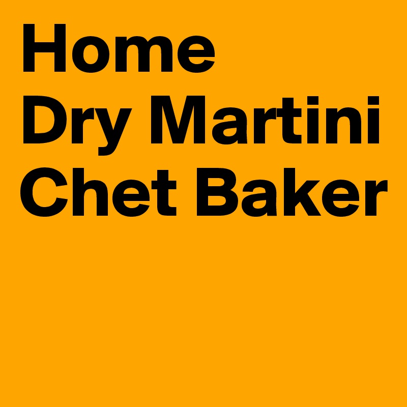 Home
Dry Martini
Chet Baker

