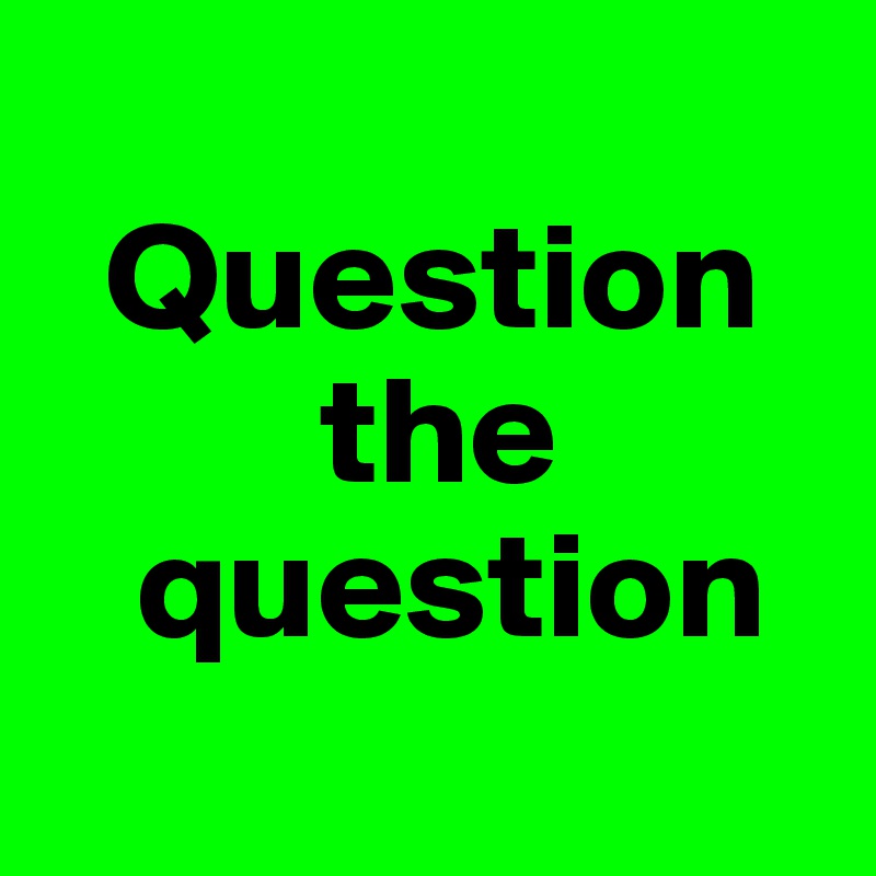 
  Question
         the
   question
