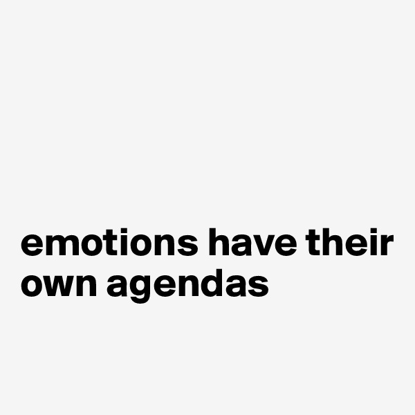 




emotions have their own agendas

