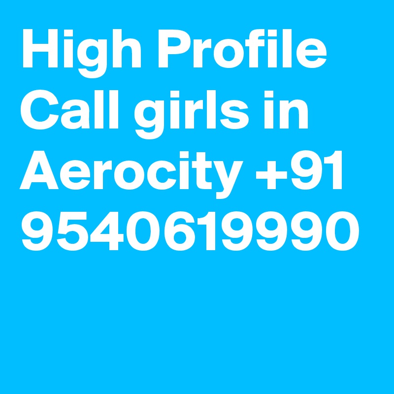 High Profile Call girls in Aerocity +91 9540619990