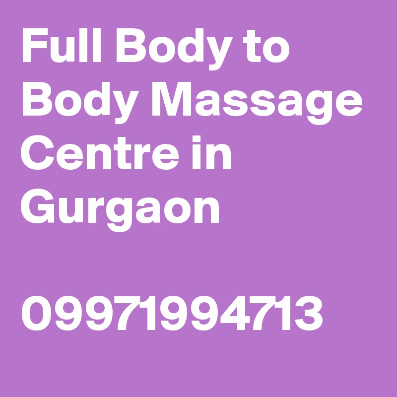 Full Body to Body Massage Centre in Gurgaon

09971994713