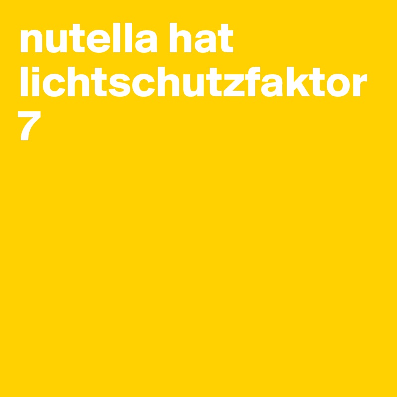 nutella hat lichtschutzfaktor 7




