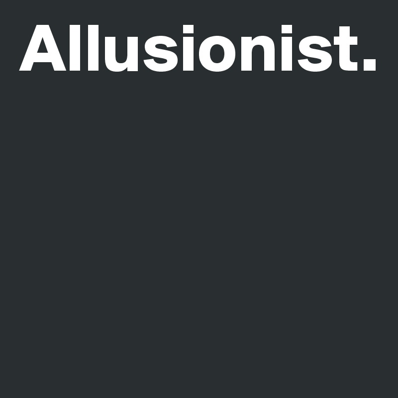 Allusionist. 



