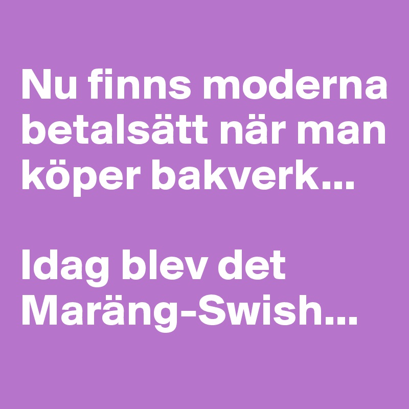 
Nu finns moderna betalsätt när man köper bakverk...

Idag blev det Maräng-Swish...