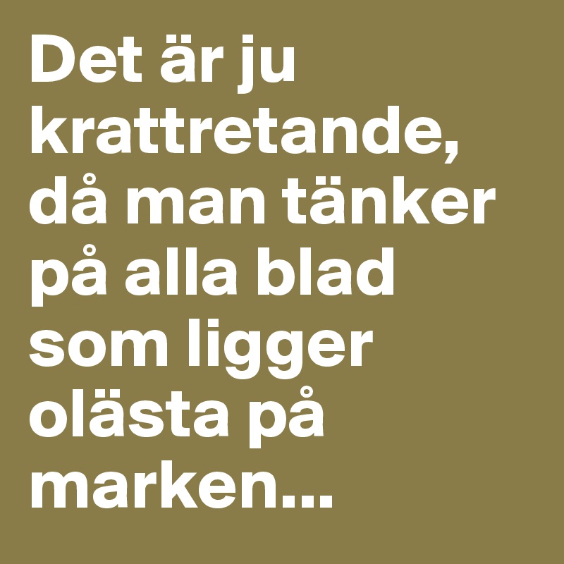 Det är ju krattretande, då man tänker på alla blad som ligger olästa på marken...