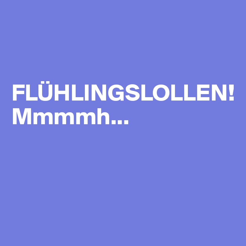 


FLÜHLINGSLOLLEN! 
Mmmmh...



