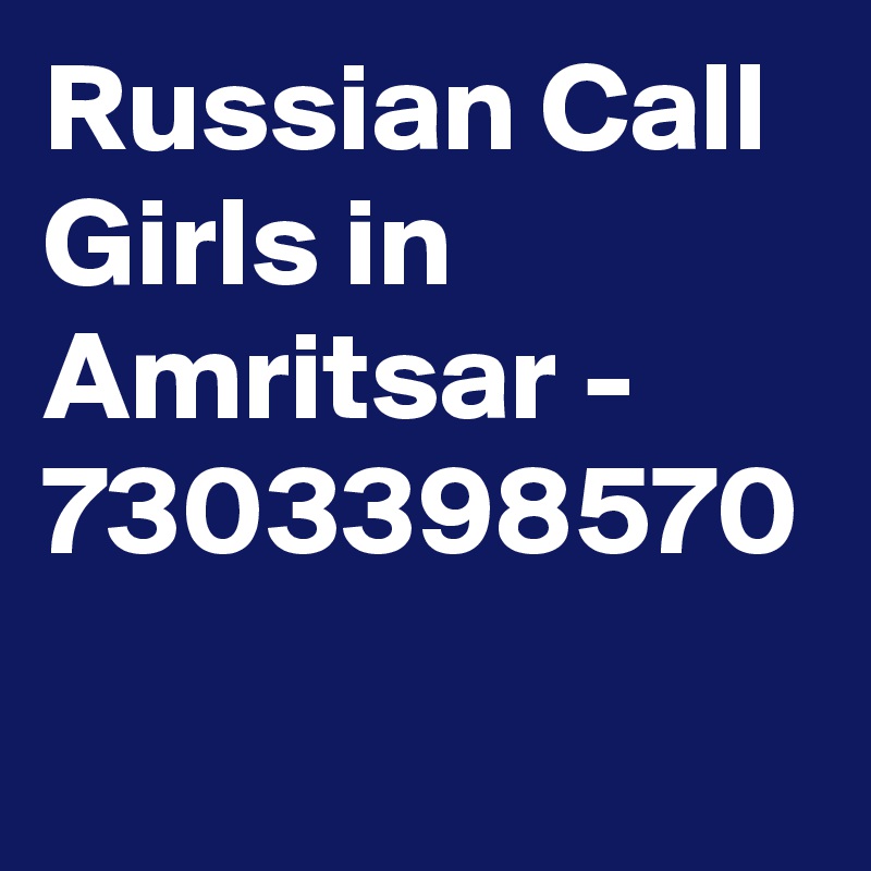 Russian Call Girls in Amritsar - 7303398570