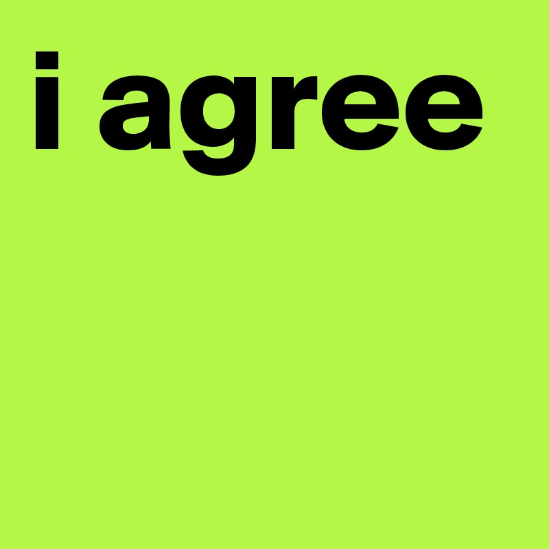 i agree