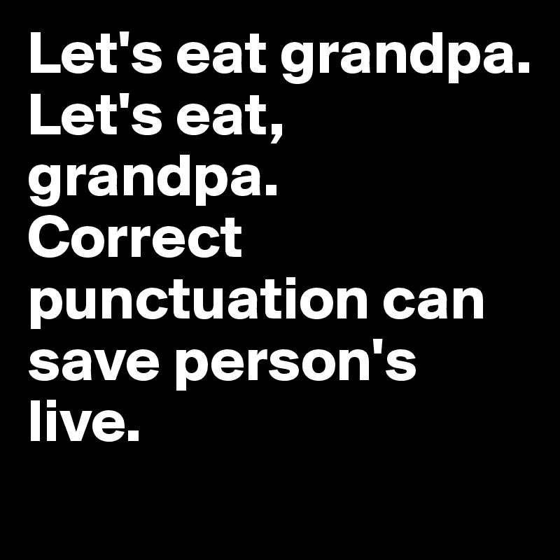 Let's eat grandpa. 
Let's eat, grandpa.
Correct punctuation can save person's live.
